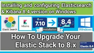 How to Upgrade Elasticsearch stack 6.x/7.x to 8.x on Windows + Version 8.4 Installation