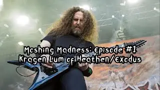 Moshing Madness Episode #1: Kragen Lum of Heathen/Exodus