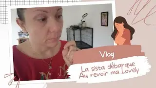 //VLOG// Adieu ma lovely / La sista débarque