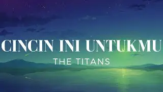 Cincin Ini Untukmu - The Titans (Lirik)