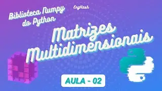 Numpy - Matrizes Multidimensionais - Aula 02