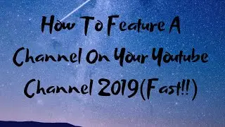 How To Feature A Channel On Your Youtube Channel 2019 (FAST!!)