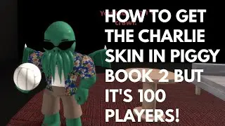 HOW TO GET THE CHARLIE SKIN IN PIGGY BOOK 2 BUT IT'S 100 PLAYERS!