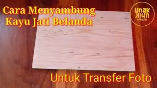 Cara Menyambung kayu Jati Belanda Untuk Transfer Foto