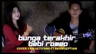 BUNGA TERAKHIR - BEBI ROMEO ( YANI SETIYONO FT BRAM SEPTIAN ) COVER