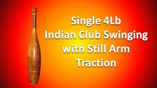 Four Pound Indian Club Swinging with sustained still arm traction