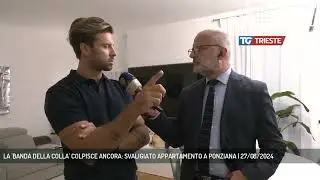 LA 'BANDA DELLA COLLA' COLPISCE ANCORA: SVALIGIATO APPARTAMENTO A PONZIANA | 27/08/2024