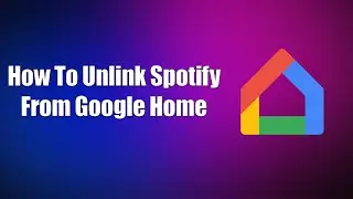 How To Unlink Spotify From Google Home