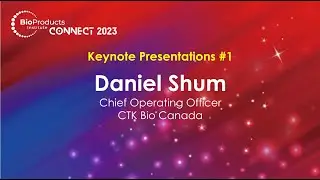 BPI Connect 2023 Keynote Presentation by Daniel Shum, Chief Operating Officer, CTK Bio Canada