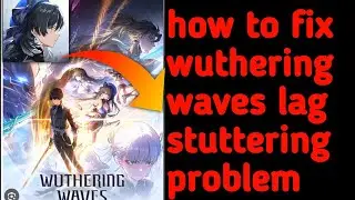 How to fix  wuthering waves lag lagging stuttering issue problem For pc and Android wuthering waves
