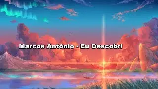 Marcos Antonio - Eu Descobri ( Com Letra )