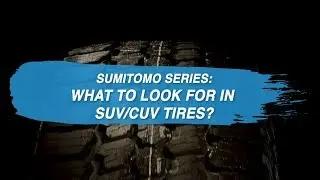 Sumitomo Series: What To Look For In SUV/CUV Tires