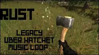 Rust legacy Admin UBER HATCHET MUSIC loop mono