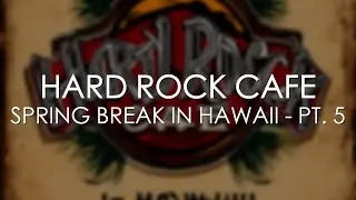 Hard Rock Cafe | Spring Break in Hawaii Pt 5
