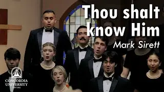 Concordia Choir: Thou shalt know Him | Mark Sirett