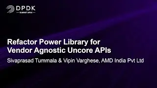 Refactor Power Library for Vendor Agnostic Uncore APIs - Sivaprasad Tummala & Vipin Varghese, AMD