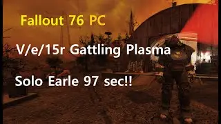 Fallout 76 PC -Solo earle 97sec with v/e/15r gatling plasma!!