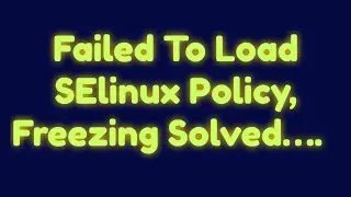 Fail to Load SELinux issue Solved | Freezing Issue solved