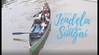 Sungai adalah Ibu, Nadi Bagi Kehidupan - Dari Balik Layar Film Jendela Seribu Sungai (Bagian Ketiga)