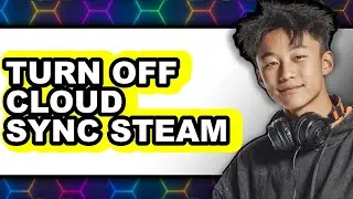 How to Turn Off Cloud Sync Steam (easy Method)