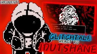 GLITCHTALE REACT TO IDUTSHANE (REQUEST)