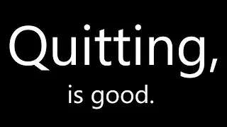 Why you SHOULD quit