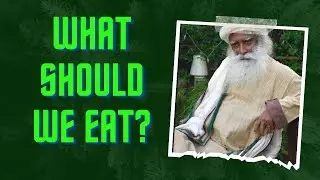 What should we eat Sadhguru? 