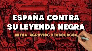 España contra su Leyenda Negra. Mitos, agravios y discursos.