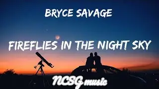 Bryce savage - Fireflies in the night sky [Lyrics]