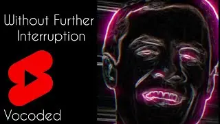 Without Further Interruption | Vocoded Shorts