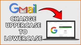How to Convert Uppercase to Lowercase in Gmail 2025?