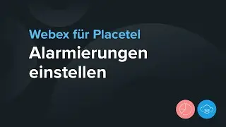 Alarmierungen einstellen bei Webex für Placetel