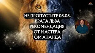 НЕ ПРОПУСТИТЕ 08.08. - Врата Льва. Рекомендация от Мастера Ом Ананда