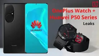 OnePlus Watch + Huawei P50 series | Leaks & Updates