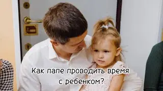 Как папе стать примером, а не только развлекающим родителем