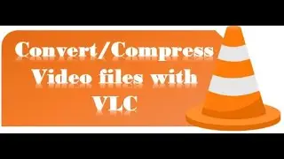 Video Compressing: Convert/Compress Video file with VLC Media Player