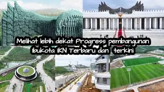 MELIHAT LEBIH DEKAT KEMAJUAN IKN TERBARU DAN TERKINI 2024