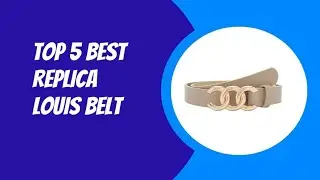 TOP 5 BEST REPLICA LOUIS BELT 2023