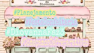 Planejamento de festa/ #Diovannafaz3 / Tema Confeitaria