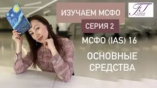 ИЗУЧАЕМ МСФО. СЕРИЯ 2. МСФО (IAS) 16 Основные средства