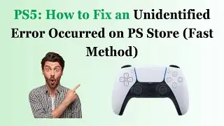 PS5: How to Fix an Unidentified Error Occurred on PS Store (Fast Method)