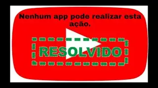 Nenhum App pode Realizar esta Ação (Resolvido)