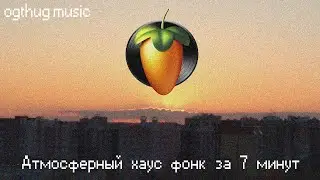 КАК НАПИСАТЬ АТМОСФЕРНЫЙ ХАУС ФОНК ЗА 7 МИНУТ! /// FL STUDIO 20