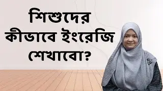 শিশুদের কীভাবে ইংরেজি শেখাবো? | ছোটদের ইংরেজি শিক্ষা | Musfeka Nusrin