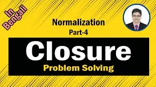 Closure | Problem Solving |  Normalization | Part-4 | DBMS