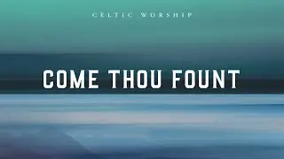 Come Thou Fount (Official Audio Video) | Celtic Worship