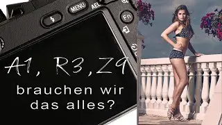 Fotografie und Technik - brauchen wir A1, R3, Z9?