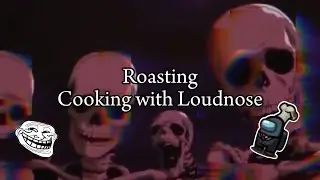 Roasting Cooking with Loudnose - Part 1 (BY GRANTIFEX)