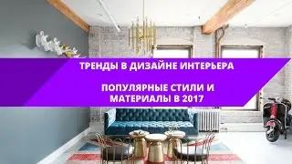 Тренды в дизайне интерьера • Популярные стили и материалы в интерьере 2017