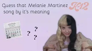 Try to guess the Melanie Martinez K-12 song by it's meaning